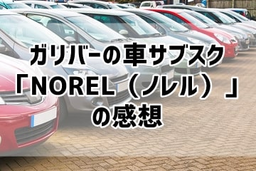 ガリバーの車サブスク「NOREL（ノレル）」の感想